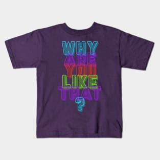 Why Are You Like That? Kids T-Shirt